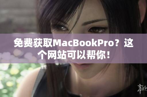 免费获取MacBookPro？这个网站可以帮你！