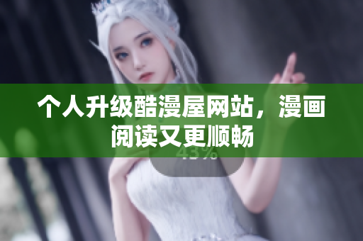 个人升级酷漫屋网站，漫画阅读又更顺畅