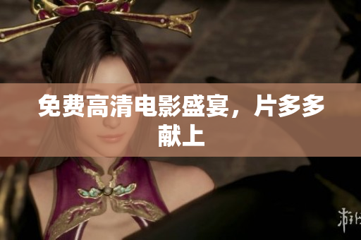 免费高清电影盛宴，片多多献上