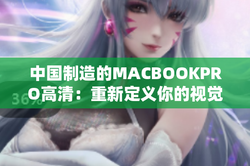 中国制造的MACBOOKPRO高清：重新定义你的视觉体验