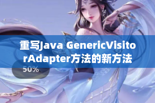 重写Java GenericVisitorAdapter方法的新方法