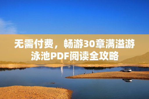 无需付费，畅游30章满溢游泳池PDF阅读全攻略