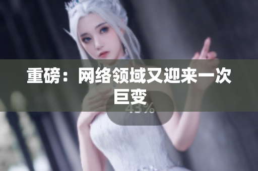 重磅：网络领域又迎来一次巨变