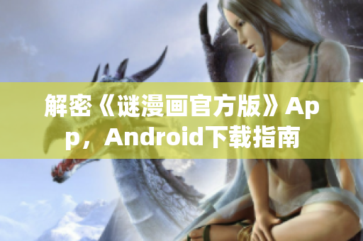解密《谜漫画官方版》App，Android下载指南
