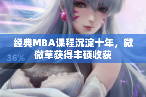 经典MBA课程沉淀十年，微微草获得丰硕收获