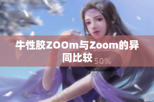 牛性胶ZOOm与Zoom的异同比较