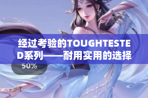 经过考验的TOUGHTESTED系列——耐用实用的选择