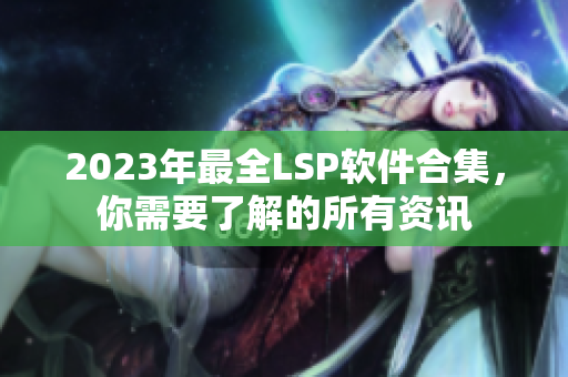 2023年最全LSP软件合集，你需要了解的所有资讯