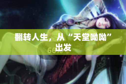 翻转人生，从“天堂呦呦”出发