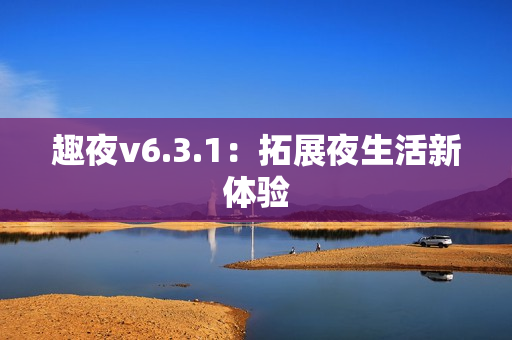 趣夜v6.3.1：拓展夜生活新体验