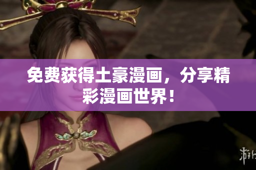 免费获得土豪漫画，分享精彩漫画世界！