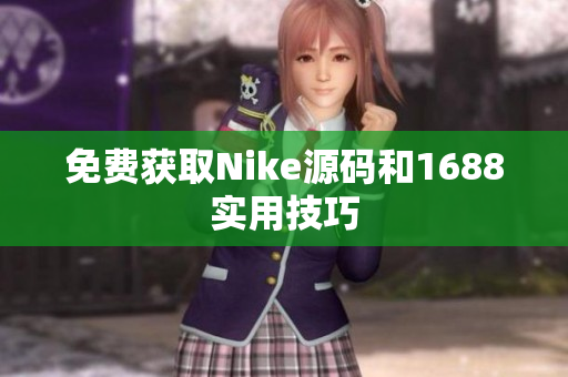 免费获取Nike源码和1688实用技巧