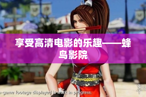享受高清电影的乐趣——蜂鸟影院
