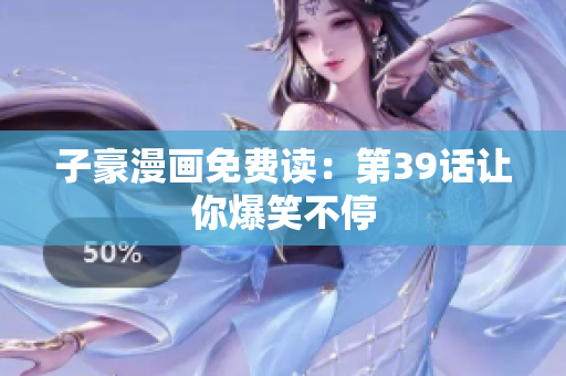 子豪漫画免费读：第39话让你爆笑不停