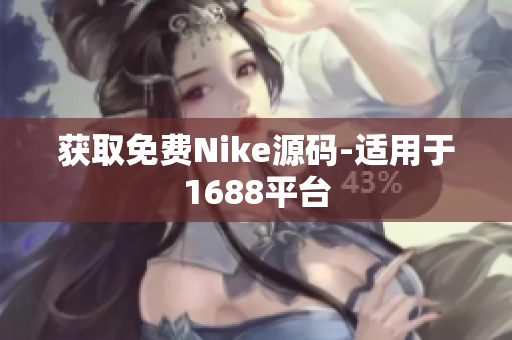 获取免费Nike源码-适用于1688平台