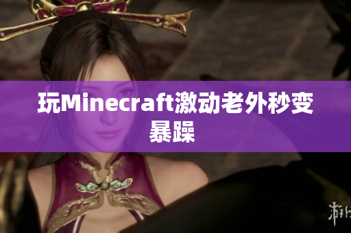 玩Minecraft激动老外秒变暴躁 