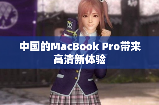 中国的MacBook Pro带来高清新体验