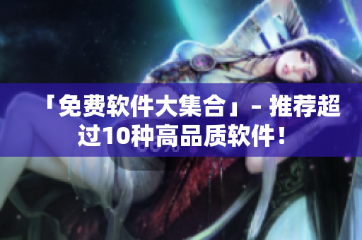 「免费软件大集合」– 推荐超过10种高品质软件！