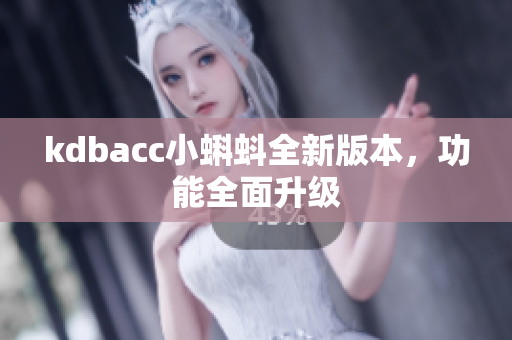 kdbacc小蝌蚪全新版本，功能全面升级
