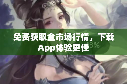 免费获取全市场行情，下载App体验更佳