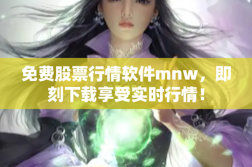 免费股票行情软件mnw，即刻下载享受实时行情！
