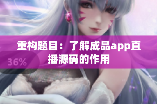 重构题目：了解成品app直播源码的作用