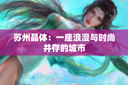 苏州晶体：一座浪漫与时尚并存的城市