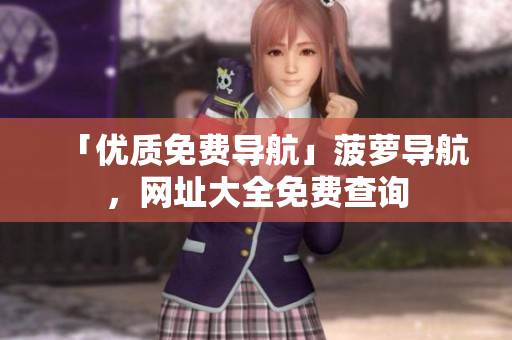 「优质免费导航」菠萝导航，网址大全免费查询