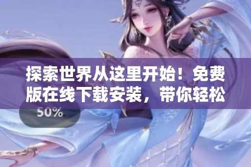 探索世界从这里开始！免费版在线下载安装，带你轻松玩转旅游行业