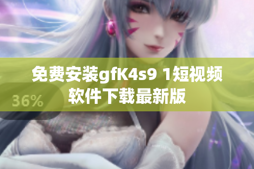 免费安装gfK4s9 1短视频软件下载最新版
