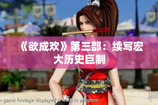 《欲成欢》第三部：续写宏大历史巨制