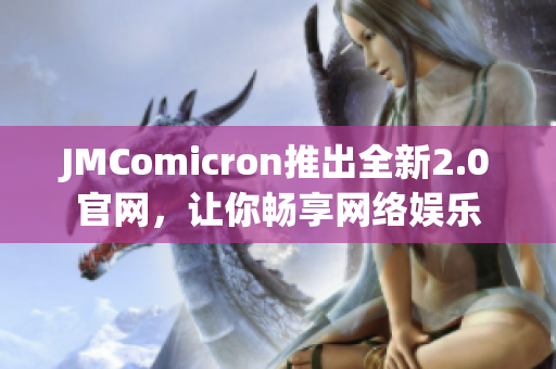 JMComicron推出全新2.0官网，让你畅享网络娱乐