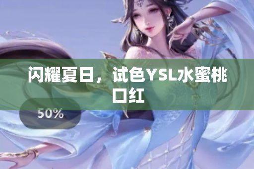 闪耀夏日，试色YSL水蜜桃口红