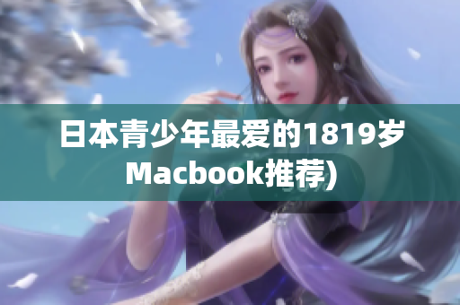 日本青少年最爱的1819岁Macbook推荐)