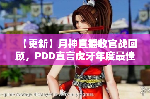 【更新】月神直播收官战回顾，PDD直言虎牙年度最佳技能特效