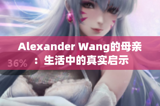 Alexander Wang的母亲：生活中的真实启示