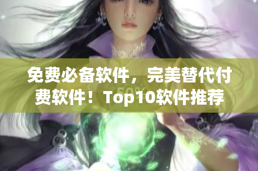 免费必备软件，完美替代付费软件！Top10软件推荐