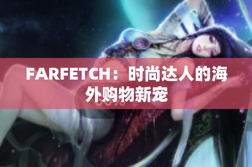 FARFETCH：时尚达人的海外购物新宠