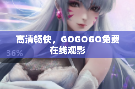 高清畅快，GOGOGO免费在线观影