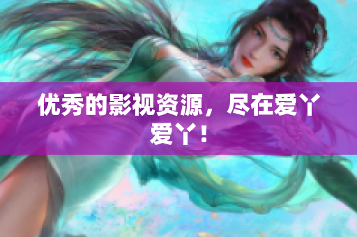 优秀的影视资源，尽在爱丫爱丫！