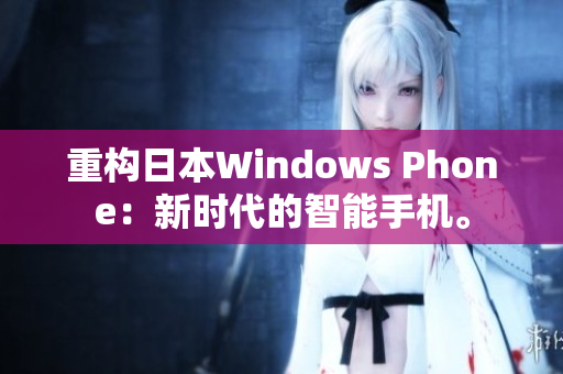 重构日本Windows Phone：新时代的智能手机。