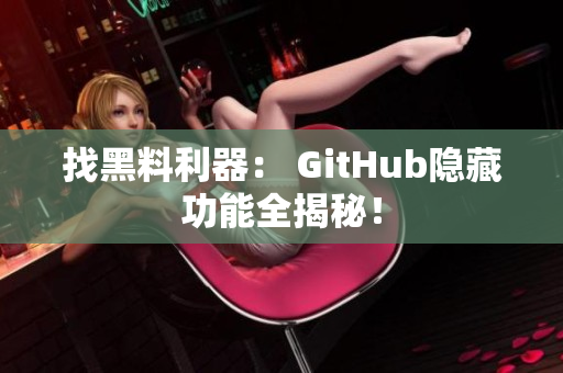 找黑料利器： GitHub隐藏功能全揭秘！