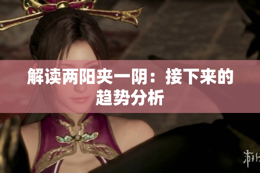 解读两阳夹一阴：接下来的趋势分析