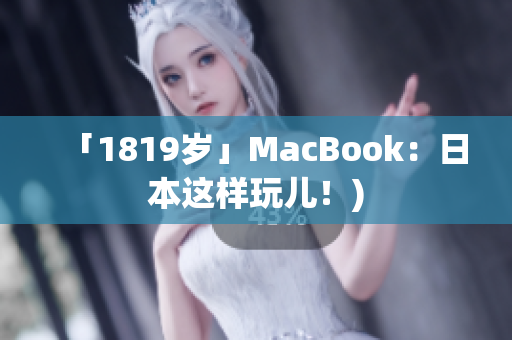「1819岁」MacBook：日本这样玩儿！)