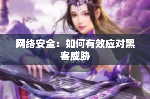 网络安全：如何有效应对黑客威胁