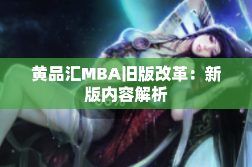 黄品汇MBA旧版改革：新版内容解析