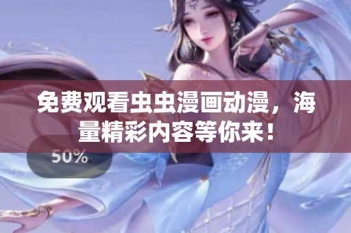 免费观看虫虫漫画动漫，海量精彩内容等你来！