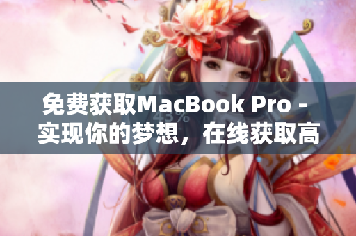 免费获取MacBook Pro - 实现你的梦想，在线获取高性能笔记本