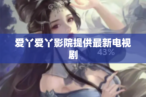 爱丫爱丫影院提供最新电视剧