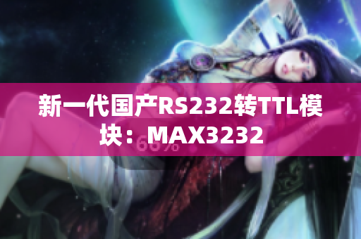 新一代国产RS232转TTL模块：MAX3232